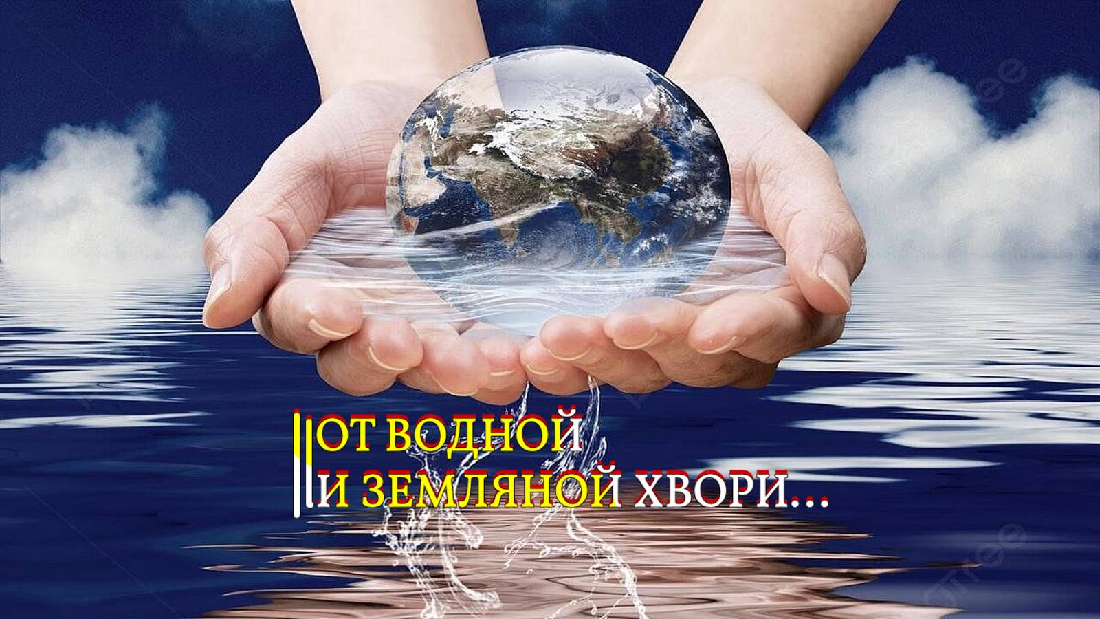 ОТ ВОДНОЙ И ЗЕМЛЯНОЙ ХВОРИ...ДЛЯ ВСЕХ...