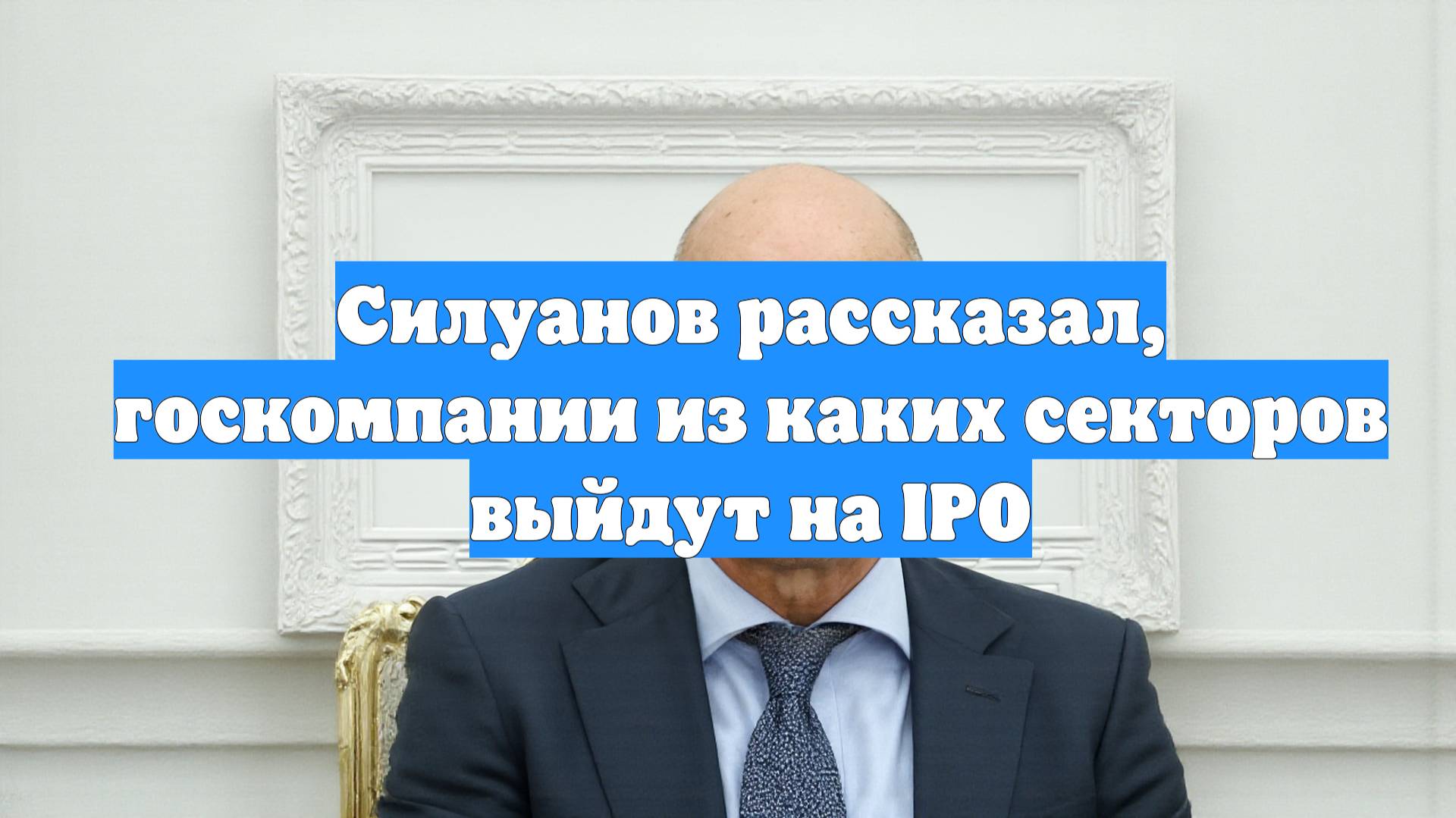 Силуанов рассказал, госкомпании из каких секторов выйдут на IPO