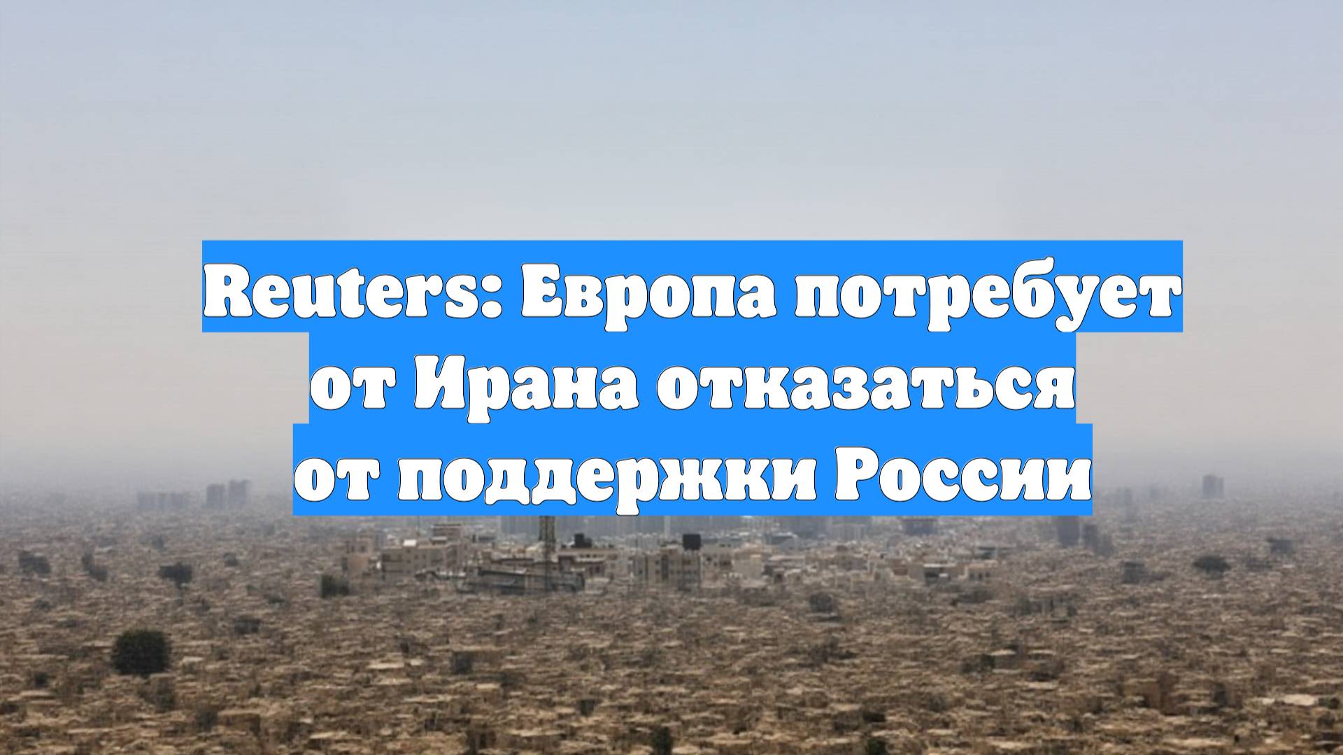 Reuters: Европа потребует от Ирана отказаться от поддержки России