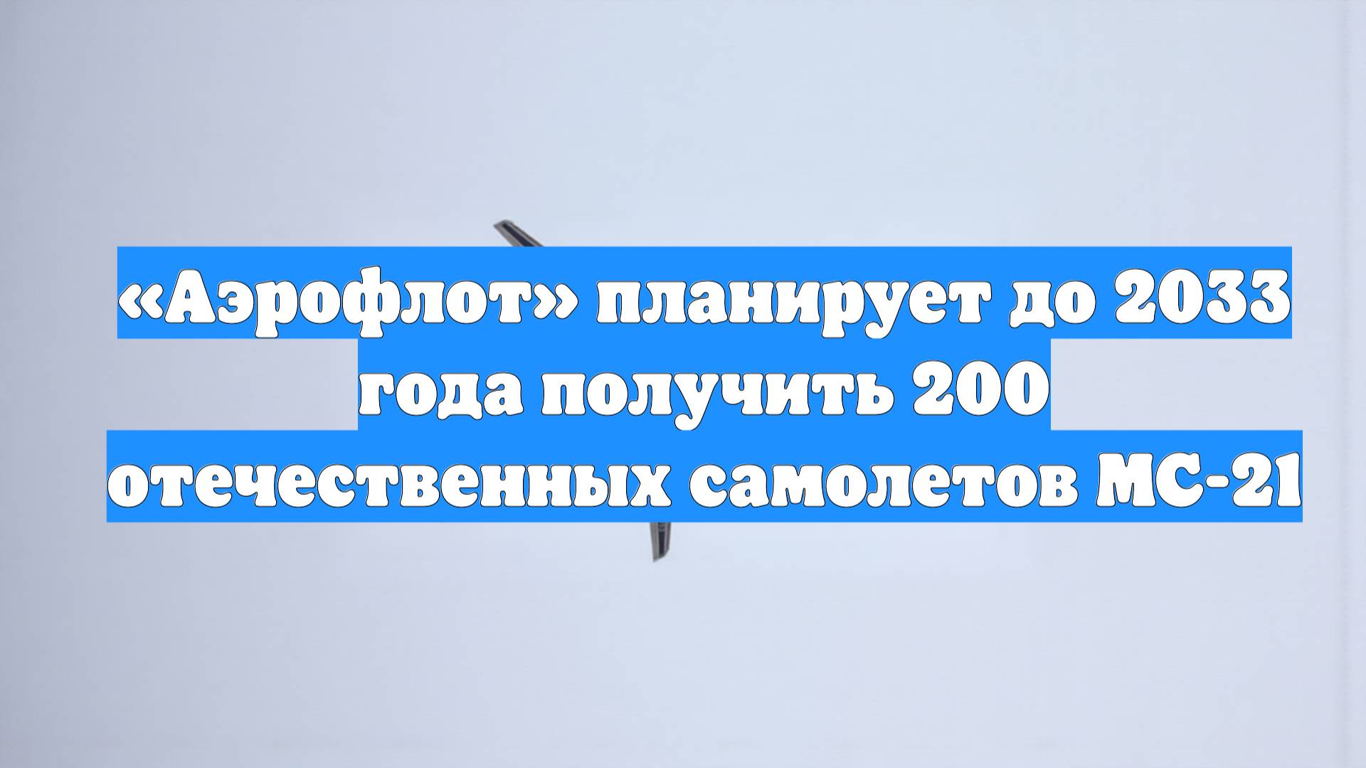 «Аэрофлот» планирует до 2033 года получить 200 отечественных самолетов МС-21