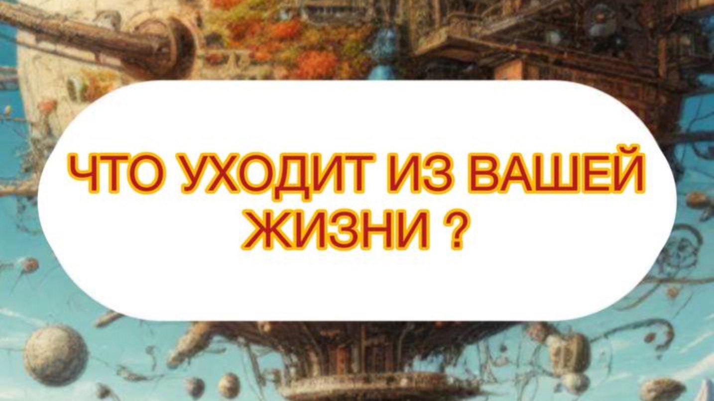 ЧТО УХОДИТ ИЗ ВАШЕЙ ЖИЗНИ ?