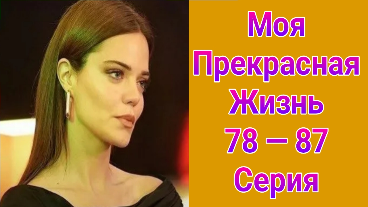 Моя прекрасная жизнь 78 — 87 серия турецкий сериал на русском с озвучкой Домашний 2025