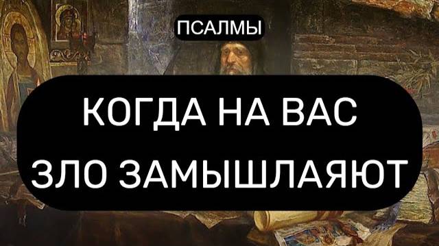 КОГДА НА ВАС ЗЛО ЗАМЫШЛЯЮТ. ПСАЛОМ 49, ПСАЛОМ 53, ПСАЛОМ 58, ПСАЛОМ 63, ПСАЛОМ 139.
