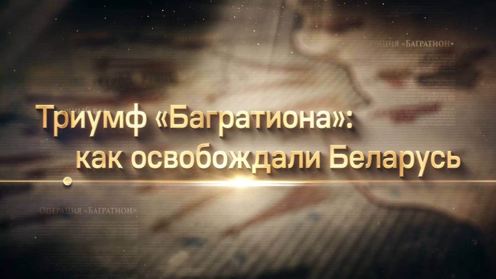 «ТРИУМФ «БАГРАТИОНА»: КАК ОСВОБОЖДАЛИ БЕЛАРУСЬ».  Серия 2
