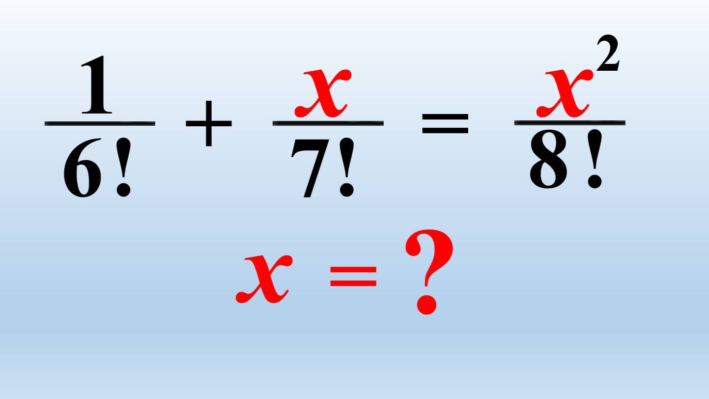 Алгебра.  Тенгламани ечинг: 1 ⁄ 6! + x ⁄ 7! = (x²) ⁄ 8! ,  x = Ɂ