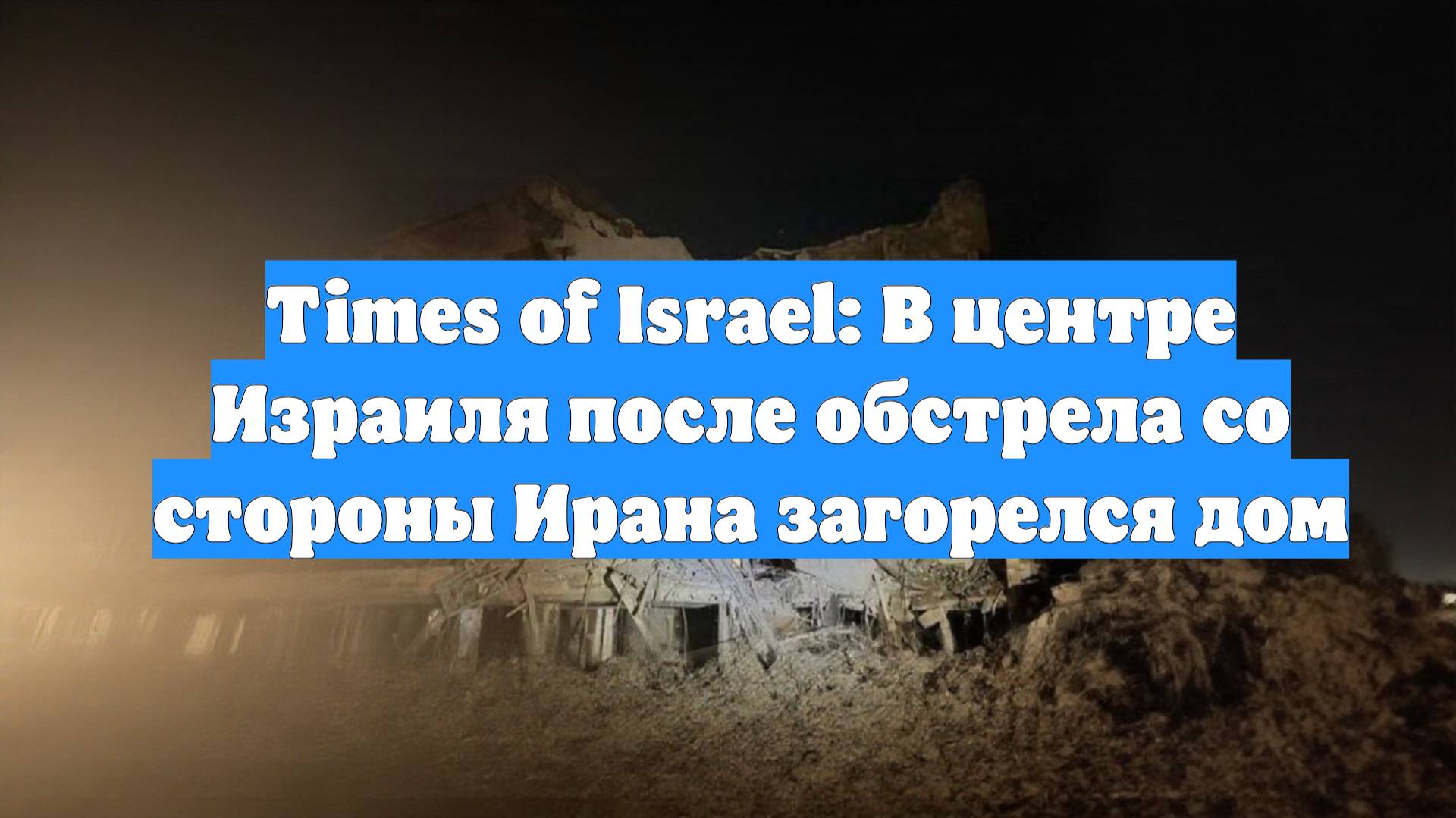 Times of Israel: В центре Израиля после обстрела со стороны Ирана загорелся дом