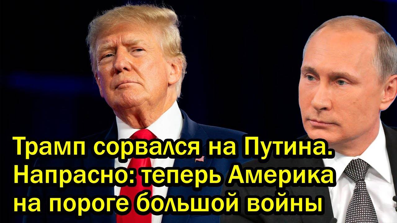 Трамп сорвался на Путина. Напрасно: теперь Америка на пороге большой войны
