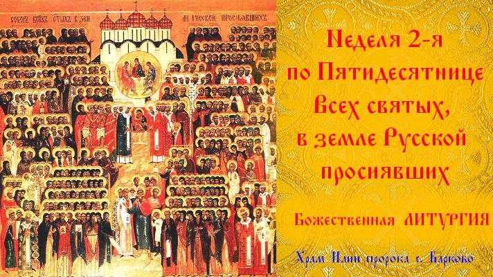 Неделя 2-я по Пятидесятнице, Всех святых, в земле Русской просиявших. Божественная Литургия.
