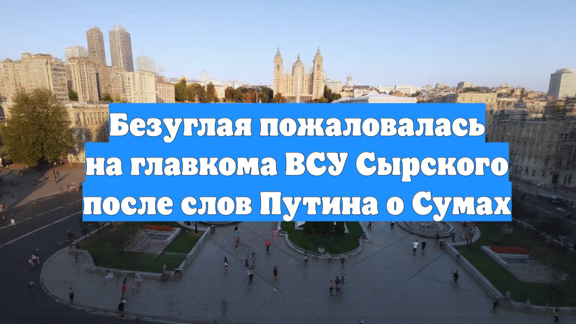 Безуглая пожаловалась на главкома ВСУ Сырского после слов Путина о Сумах