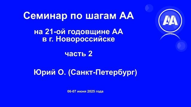 02. Семинар по шагам АА на 21 годовщине АА в г. Новороссийске. Часть 2. Юрий О. (Санкт-Петербург)