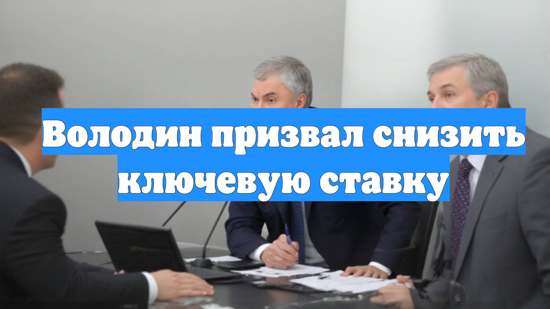 Володин призвал снизить ключевую ставку