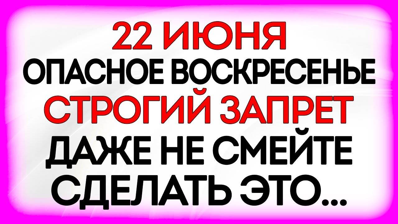 22 июня Кириллов День. Что нельзя делать 22 июня. Народные Традиции и Приметы. Молитвы Дня