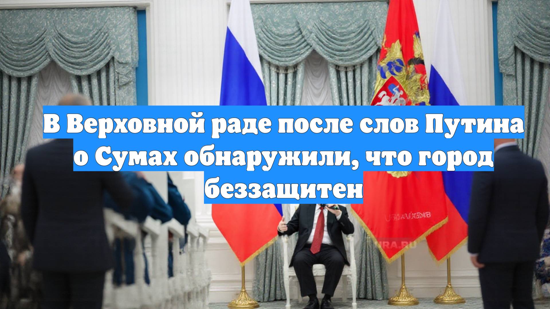 В Верховной раде после слов Путина о Сумах обнаружили, что город беззащитен