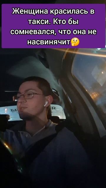пассажирка красилась в такси и насвинячила