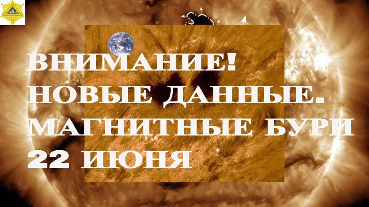 МАГНИТНЫЕ БУРИ 22 ИЮНЯ 2025! ВНИМАНИЕ! НОВЫЕ ДАННЫЕ.