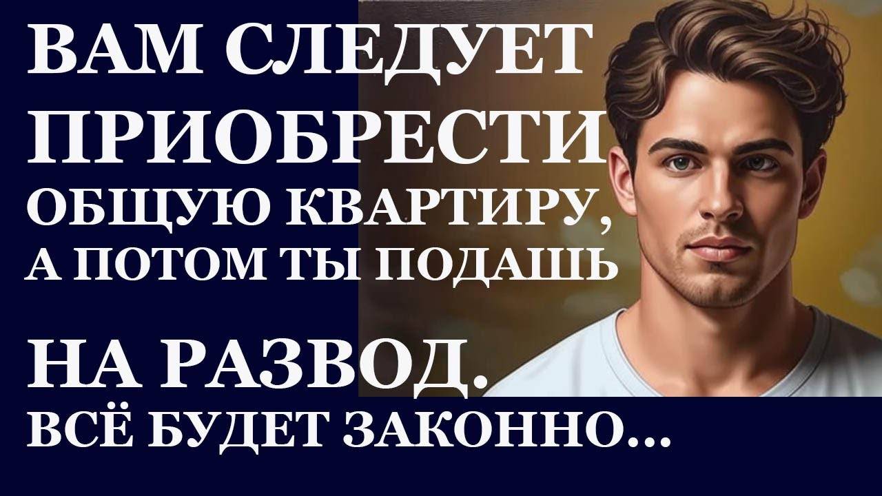 Истории из  жизни. Вам следует приобрести общую квартиру, а потом ты подашь на развод Аудио рассказы
