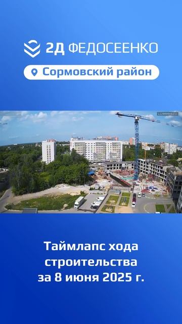 Таймлапс хода строительства ЖК "2Д Федосеенко" в Сормовском р-не Нижнего Новгорода за 8 июня 2025