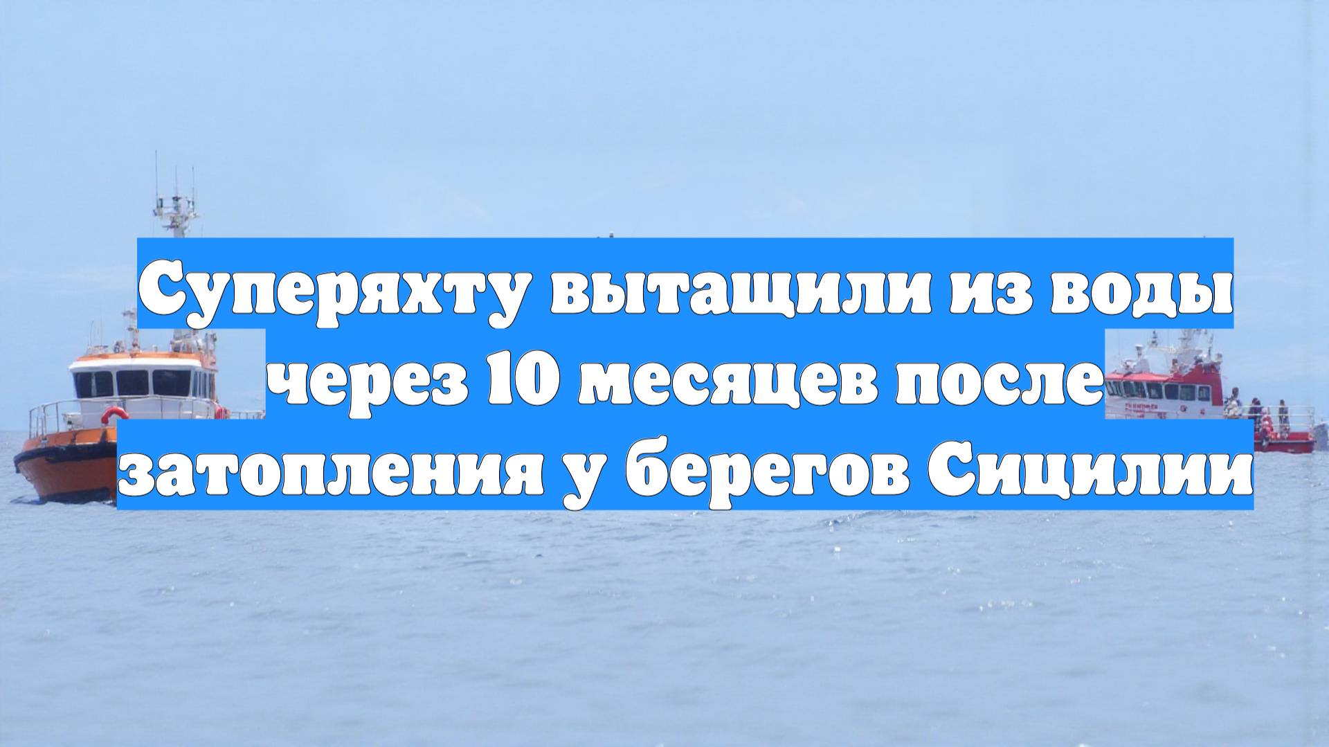 Суперяхту вытащили из воды через 10 месяцев после затопления у берегов Сицилии