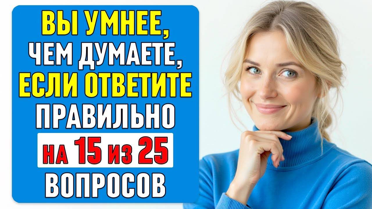 ВЫ УМНЕЕ, чем ДУМАЕТЕ, если ОТВЕТИТЕ ПРАВИЛЬНО хотя бы на 15 ВОПРОСОВ #тест 59