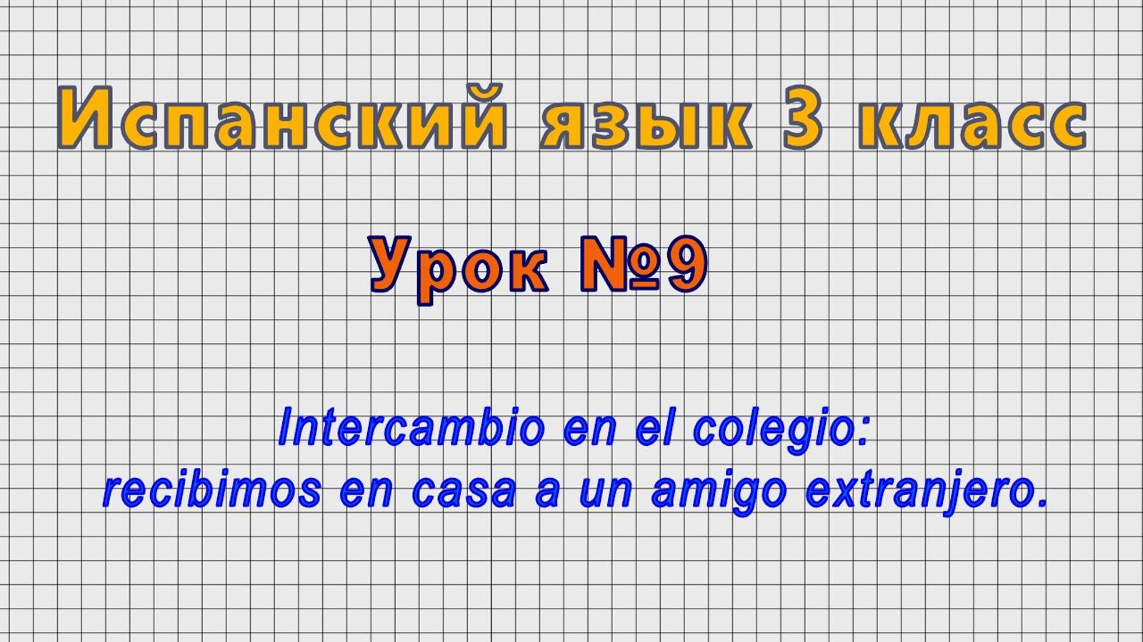 Испанский язык 3 класс (Урок№9 - Intercambio en el colegio: recibimos en casa a un amigo extranjero)