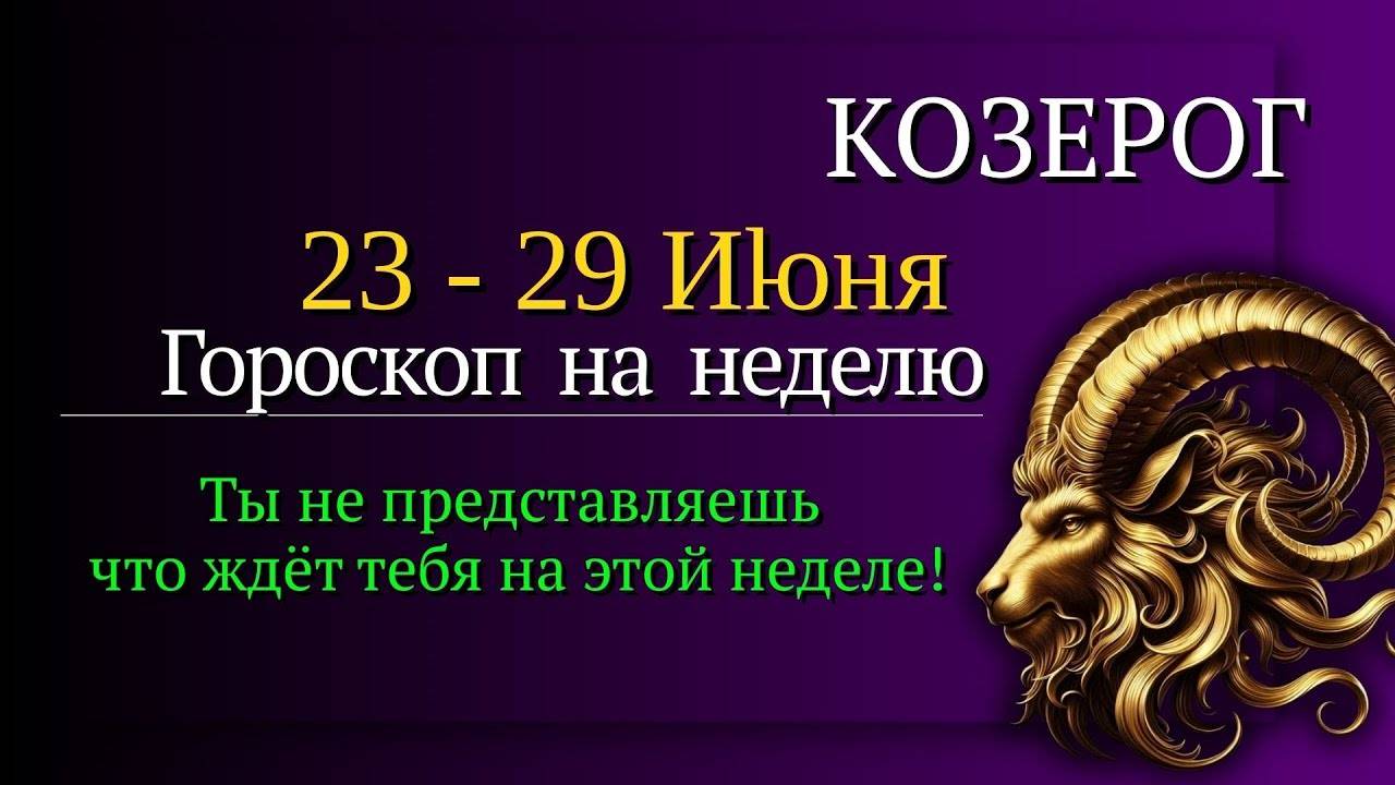 КОЗЕРОГ ГОРОСКОП НА НЕДЕЛЮ С 23 ПО 29 ИЮНЯ 2025 СЕРЬЁЗНЫЙ УСПЕХ И ШАНС НА ПРОРЫВ!