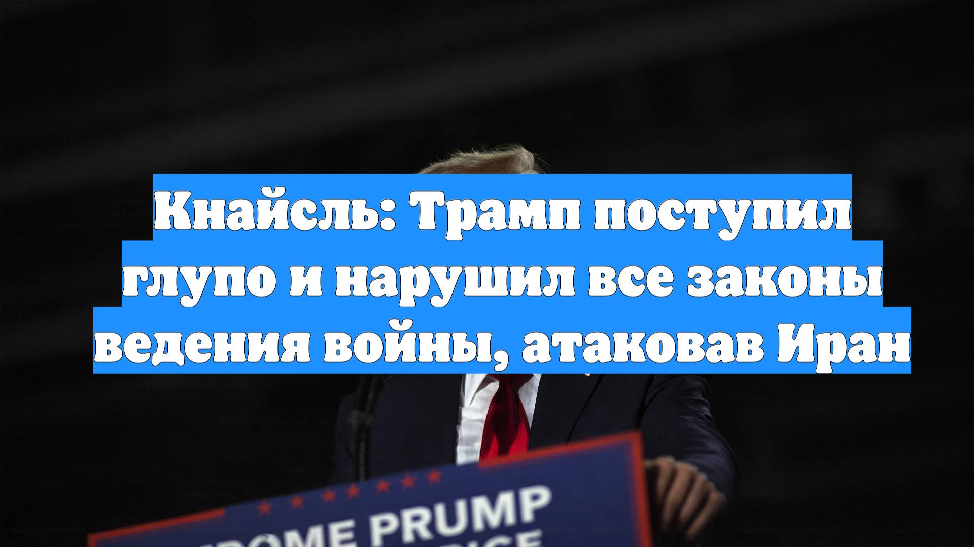 Кнайсль: Трамп поступил глупо и нарушил все законы ведения войны, атаковав Иран