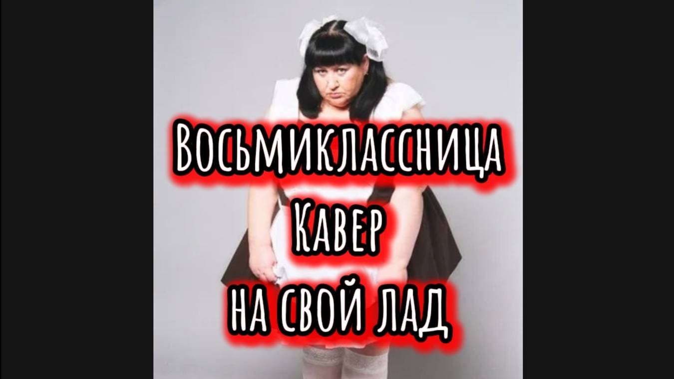 вОсЬмИклАссНиЦа кавер на свой лад
