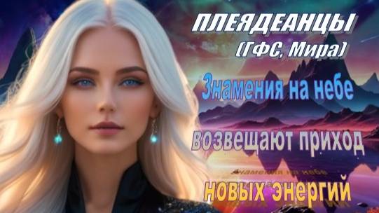 ✨ Плеядеанцы (ГФС, Мира): Знамения на небе возвещают приход новых энергий
