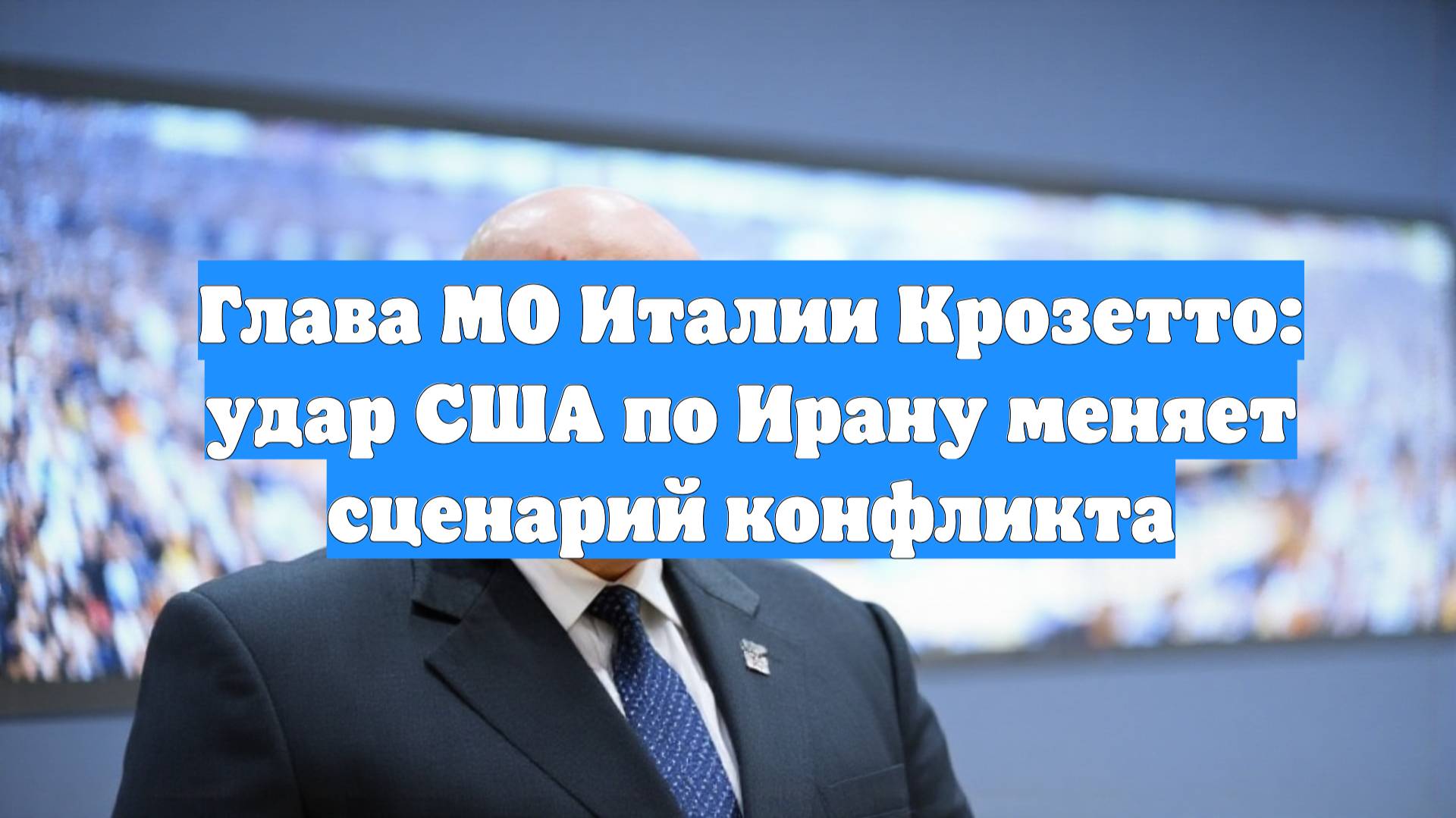 Глава МО Италии Крозетто: удар США по Ирану меняет сценарий конфликта