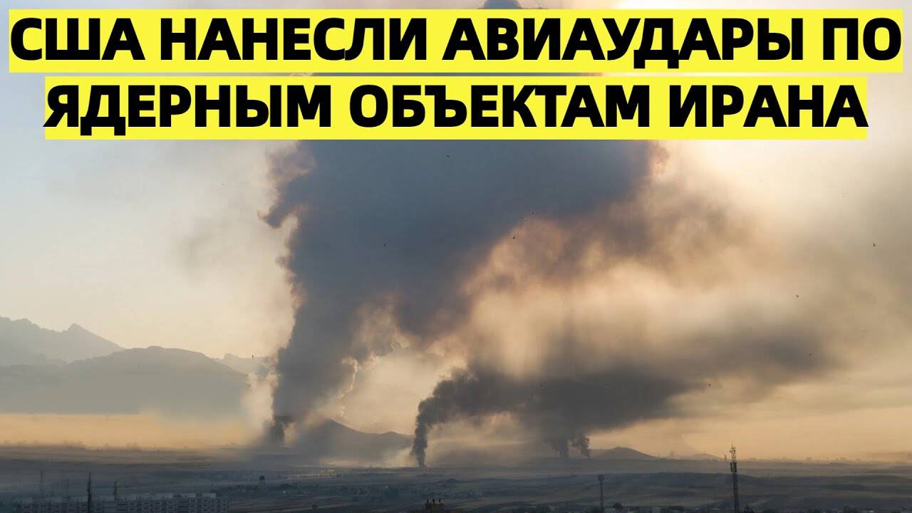 США нанесли авиаудары по ядерным объектам Ирана, Тегеран угрожает ответом по базам США