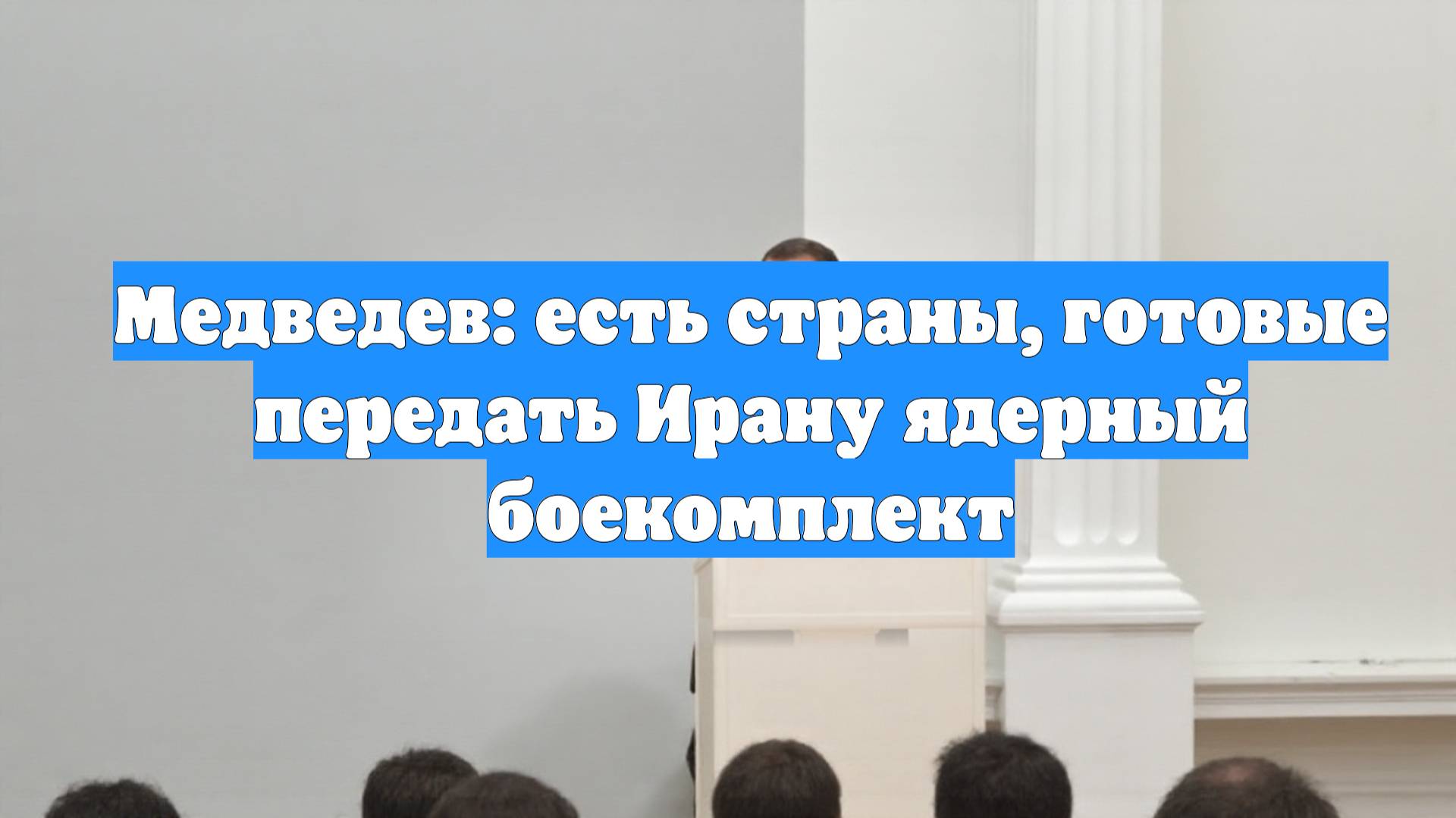 Медведев: есть страны, готовые передать Ирану ядерный боекомплект