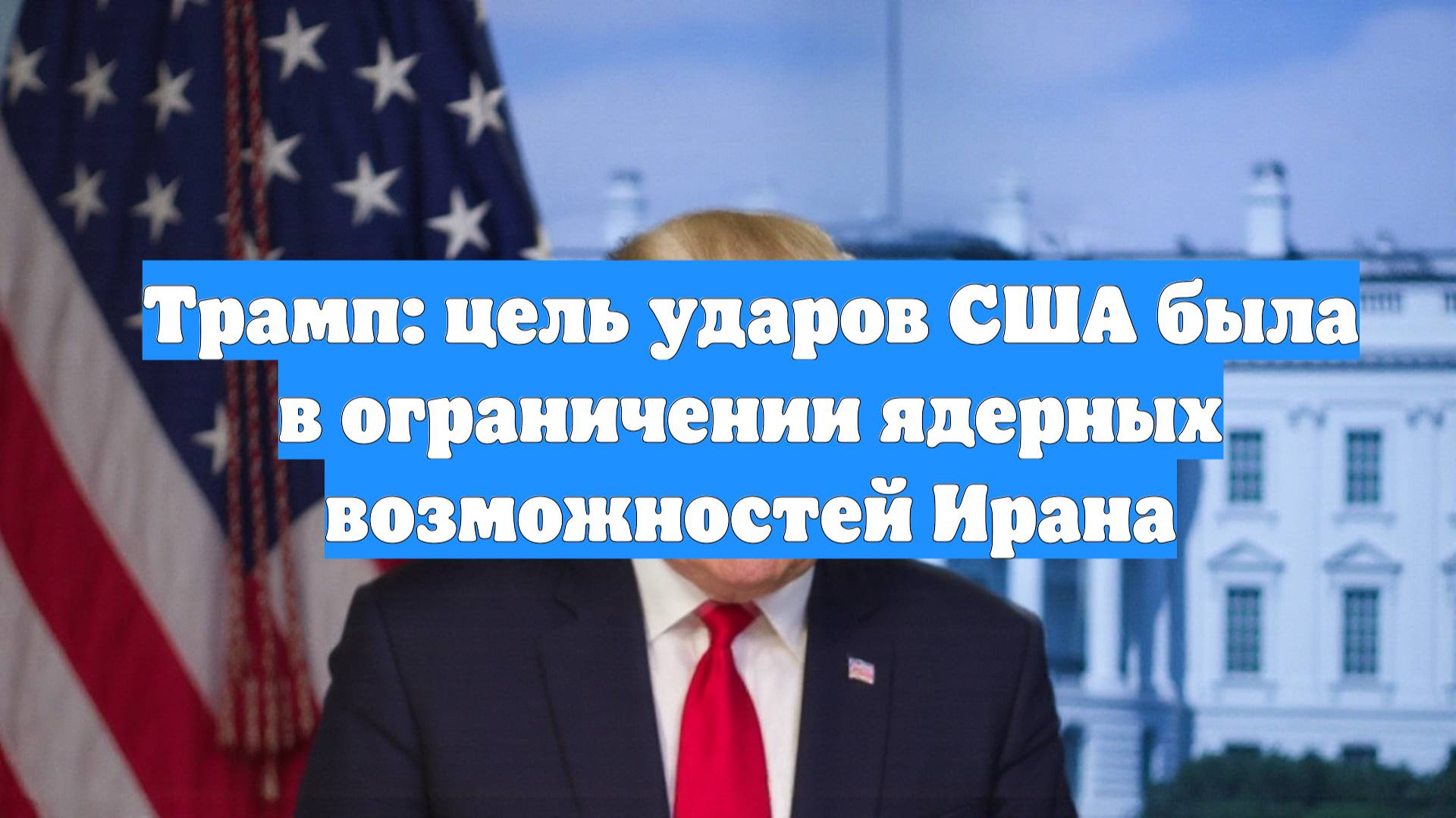 Трамп: цель ударов США была в ограничении ядерных возможностей Ирана