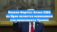Окасио-Кортез: Атака США на Иран является основанием для импичмента Трампа
