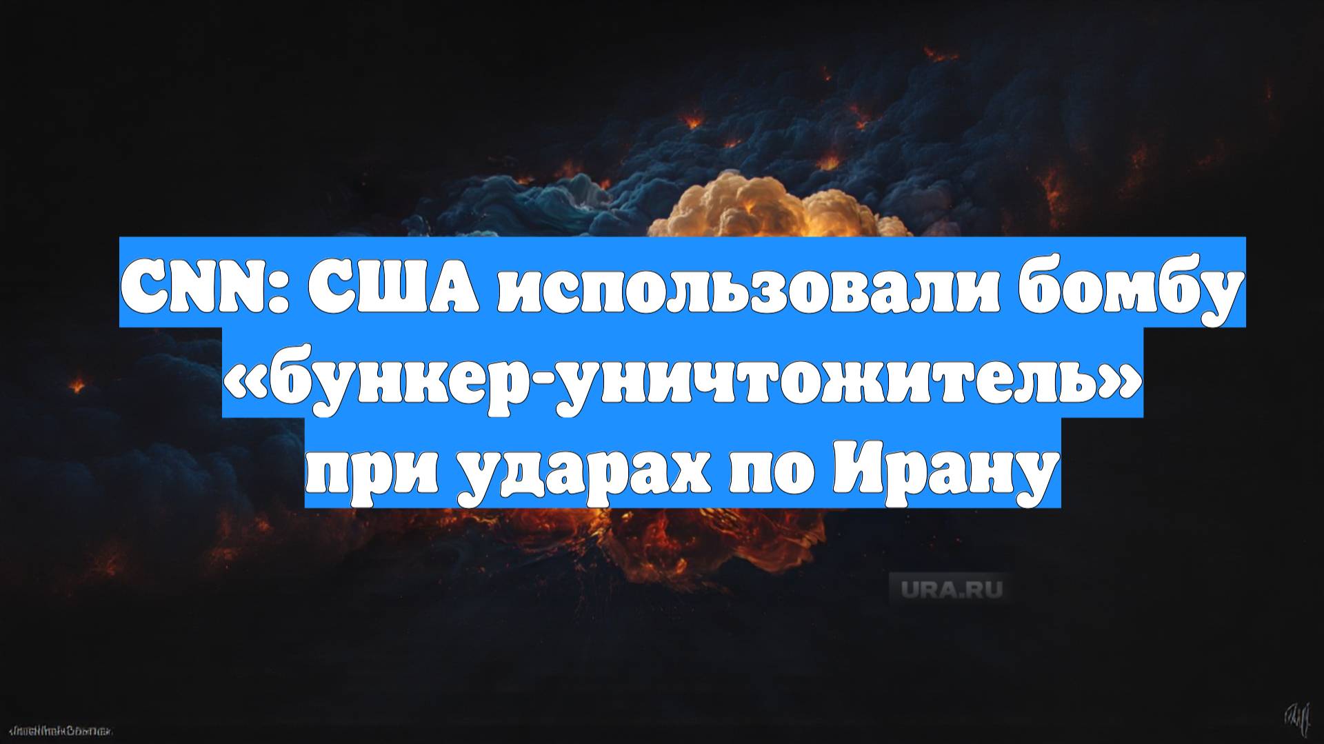 CNN: США использовали бомбу «бункер-уничтожитель» при ударах по Ирану