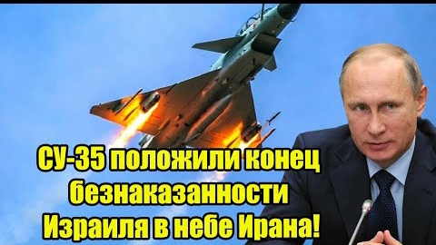 СУ-35 включили конец безнаказанности Израиля в небе Ирана!