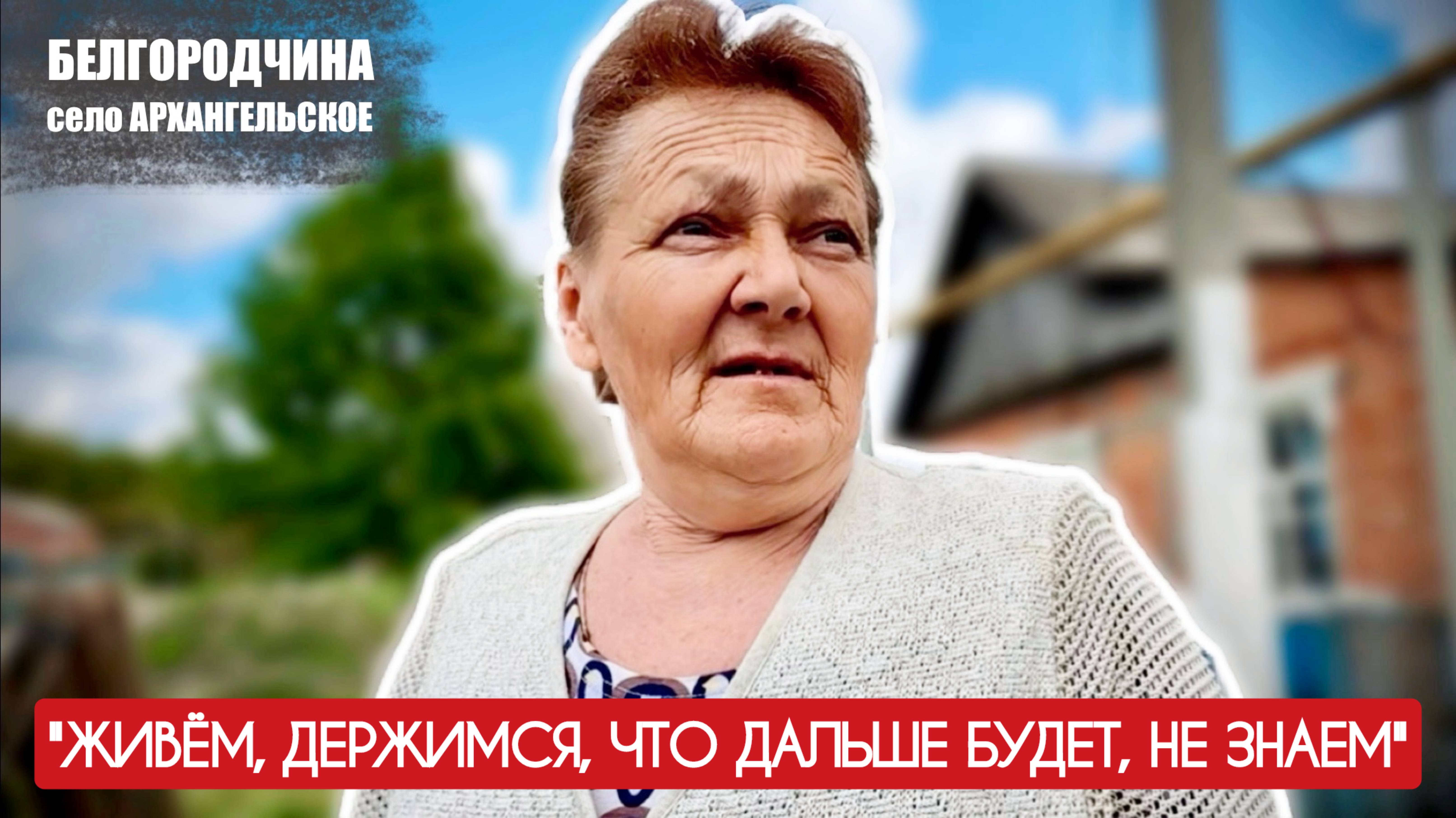 "Живём, держимся, что дальше будет, не знаем" Архангельское, Белгородчина : военкор Марьяна Наумова