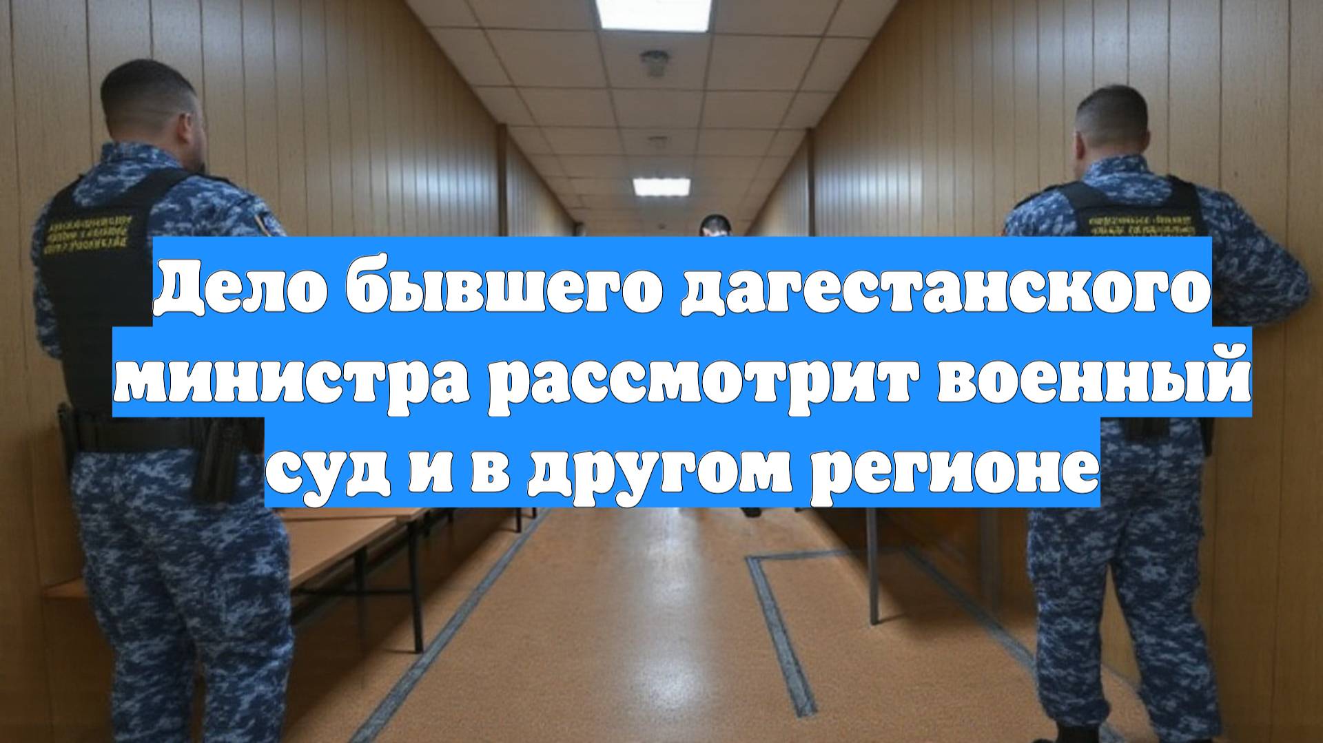 Дело бывшего дагестанского министра рассмотрит военный суд и в другом регионе