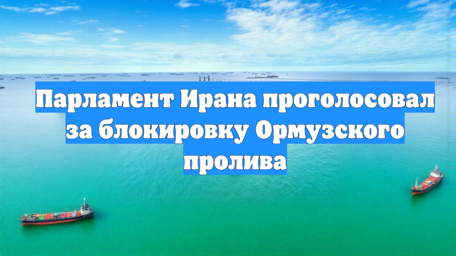 Парламент Ирана проголосовал за блокировку Ормузского пролива