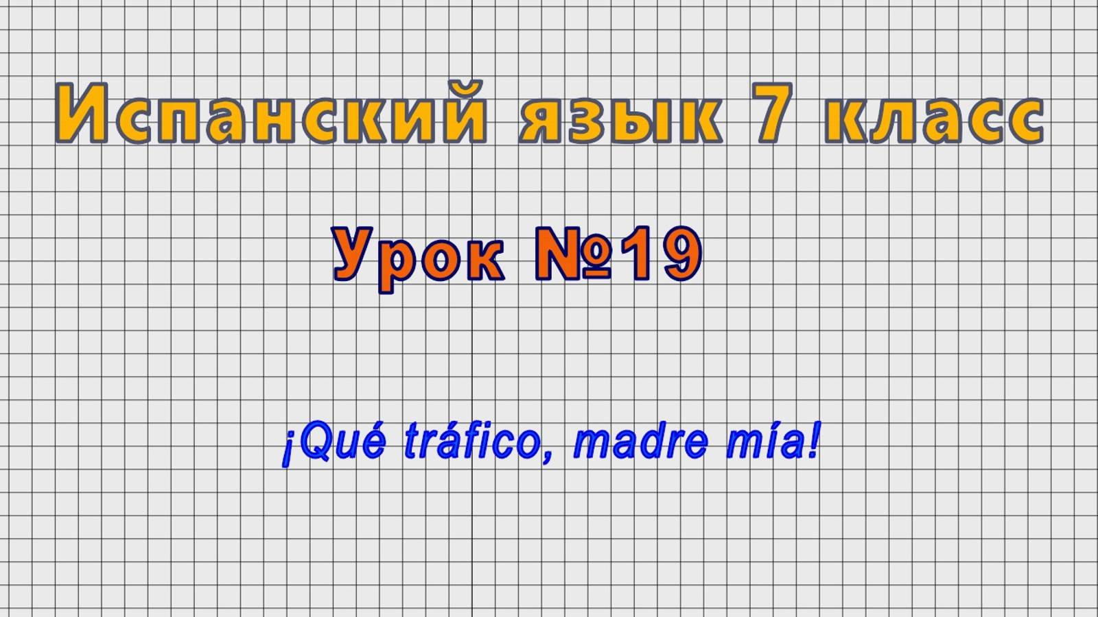 Испанский язык 7 класс (Урок№19 - ¡Qué tráfico, madre mía!)