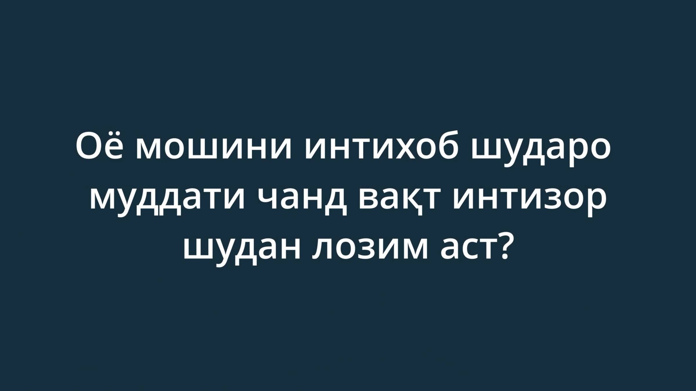 Оё мошини интихоб шударо муддати чанд вақт интизор шудан лозим аст?