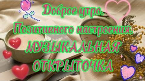 С Добрым Утром! Позитивного Дня! Красивая Музыкальная Открытка Доброе Утро! Прекрасная Музыка!