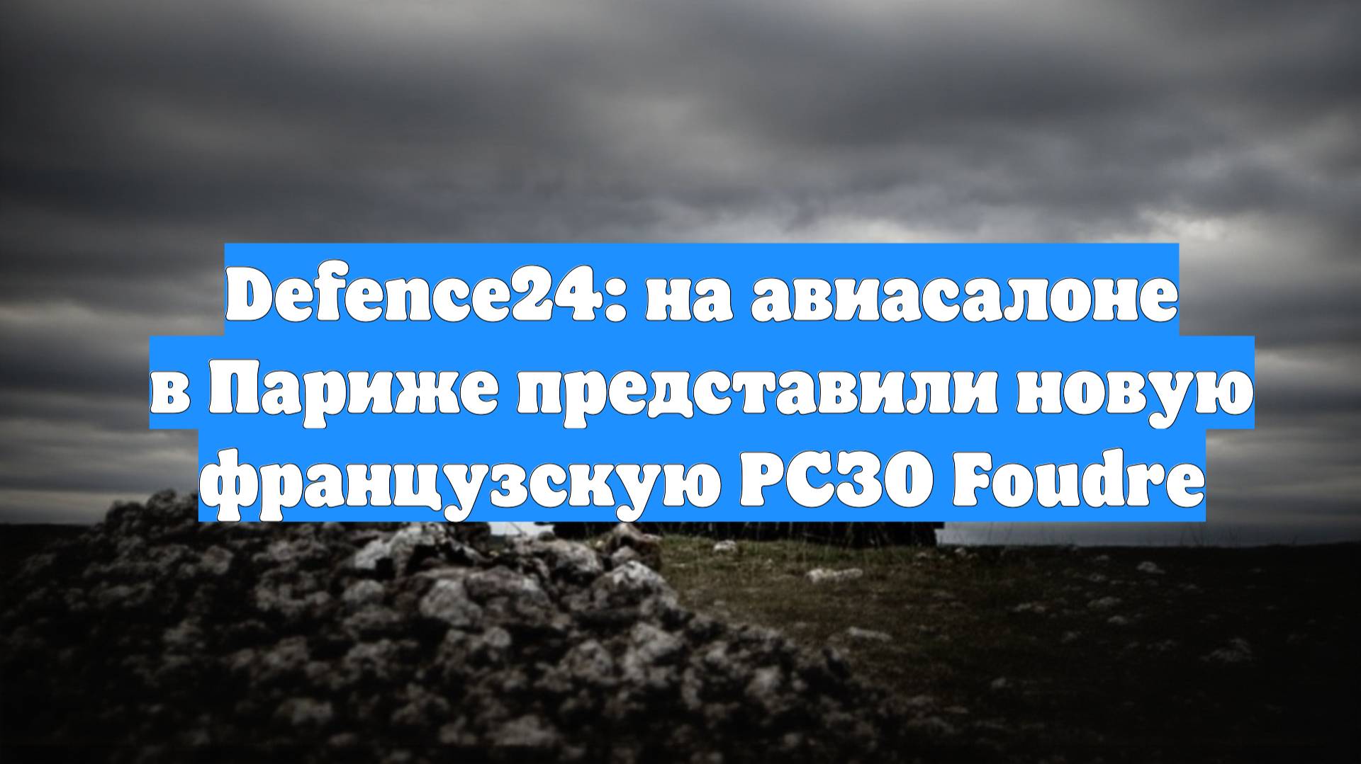 Defence24: на авиасалоне в Париже представили новую французскую РСЗО Foudre