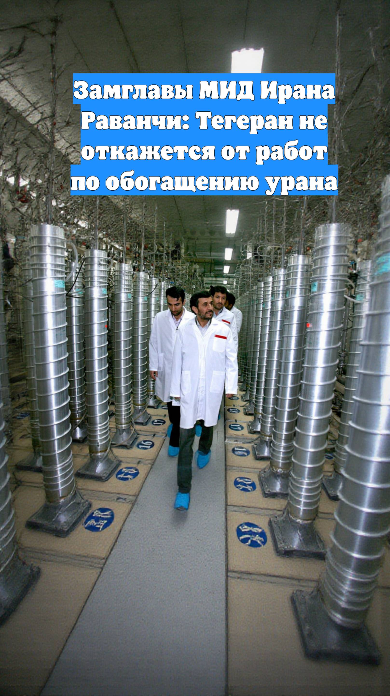Замглавы МИД Ирана Раванчи: Тегеран не откажется от работ по обогащению урана