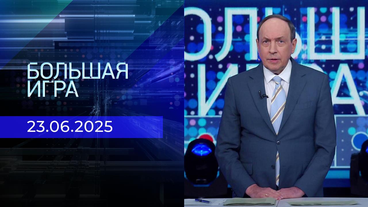Большая игра. Часть 1. Выпуск от 23.06.2025