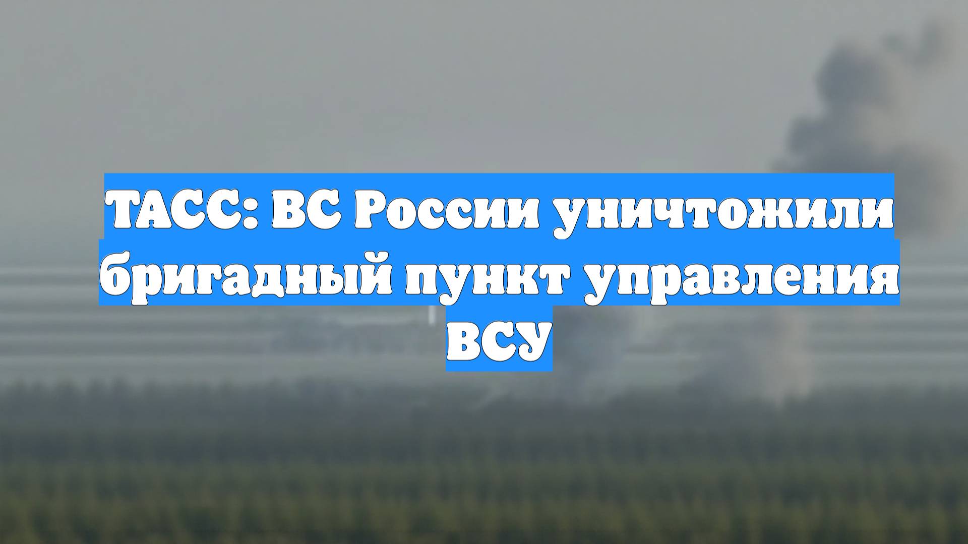 ТАСС: ВС России уничтожили бригадный пункт управления ВСУ