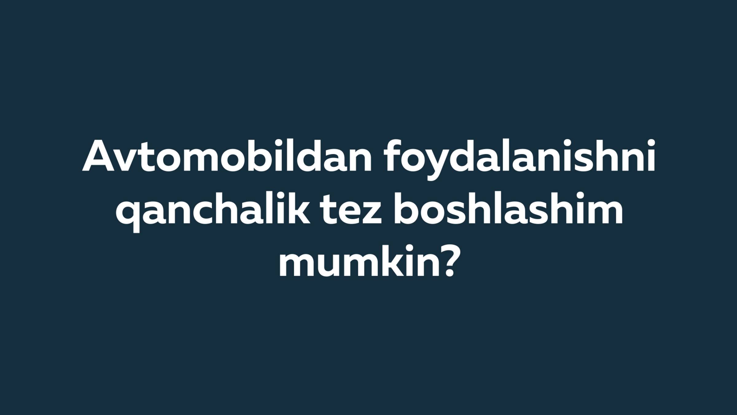 Avtomobildan foydalanishni qanchalik tez boshlashim mumkin?
