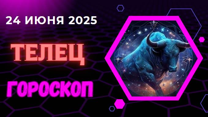 ♉ ГОРСКОП НА СЕГОДНЯ ДВАДЦАТЬ ЧЕТВЕРТОГО ИЮНЯ ДЛЯ ТЕЛЬЦОВ – СТАБИЛЬНОСТЬ И РАЗВИТИЕ!