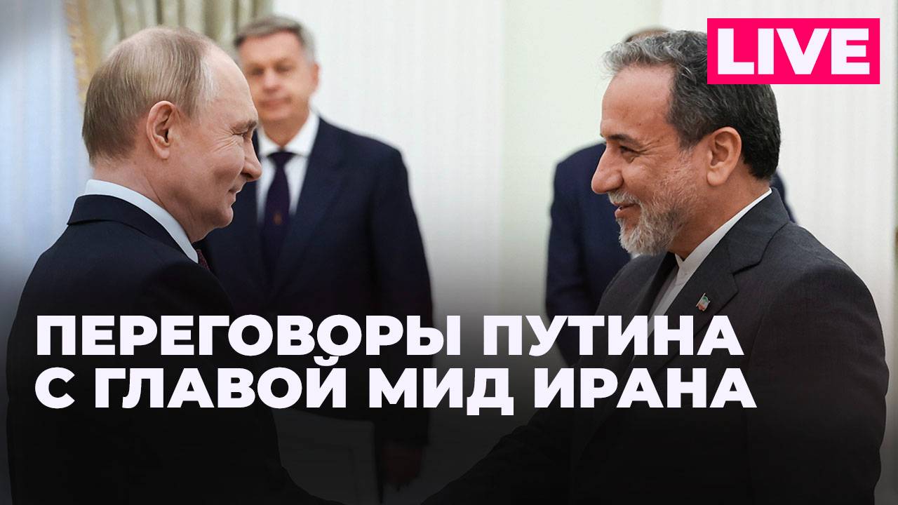 Встреча Путина с министром иностранных дел Ирана Аббасом Аракчи