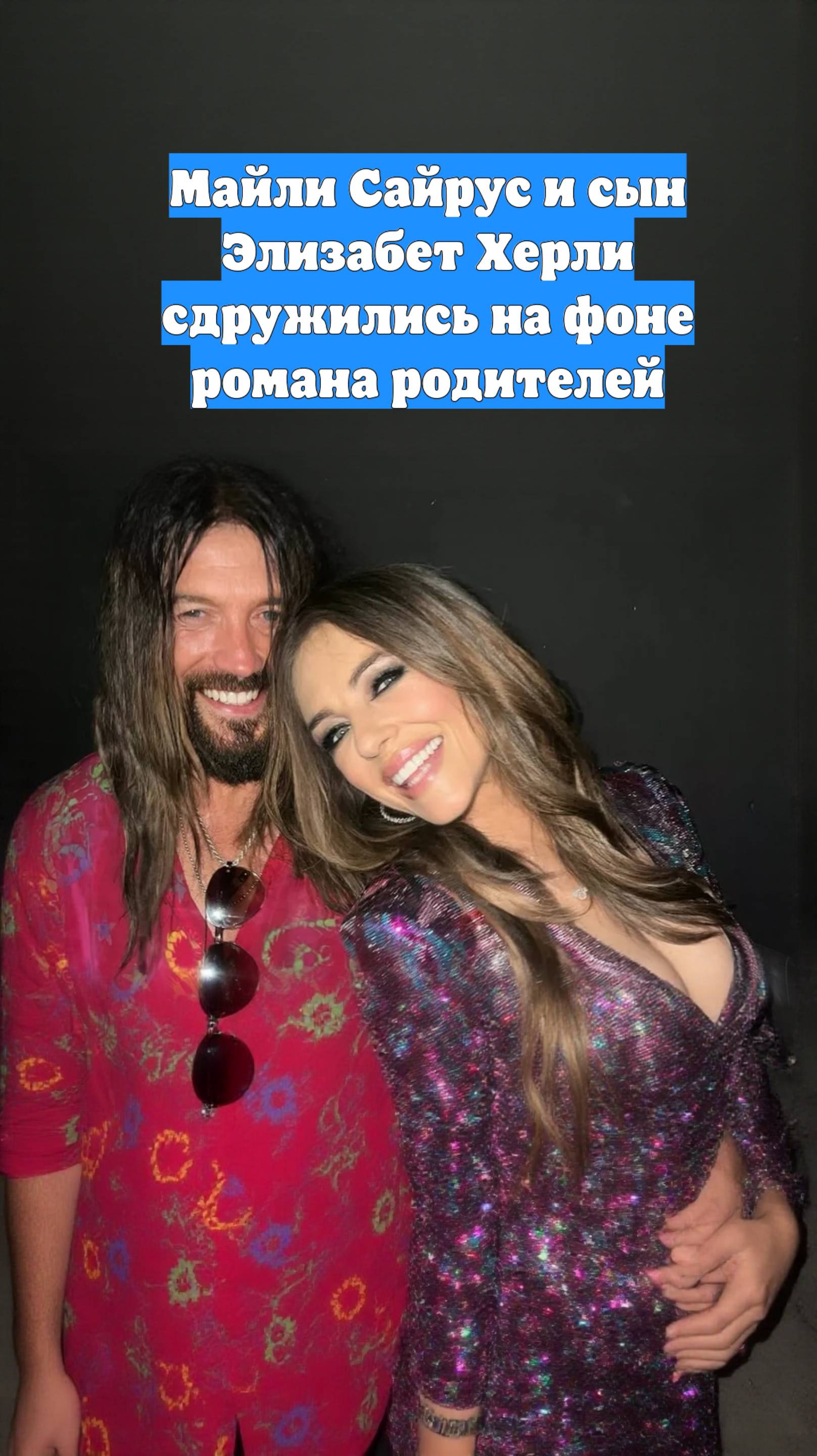 Майли Сайрус и сын Элизабет Херли сдружились на фоне романа родителей