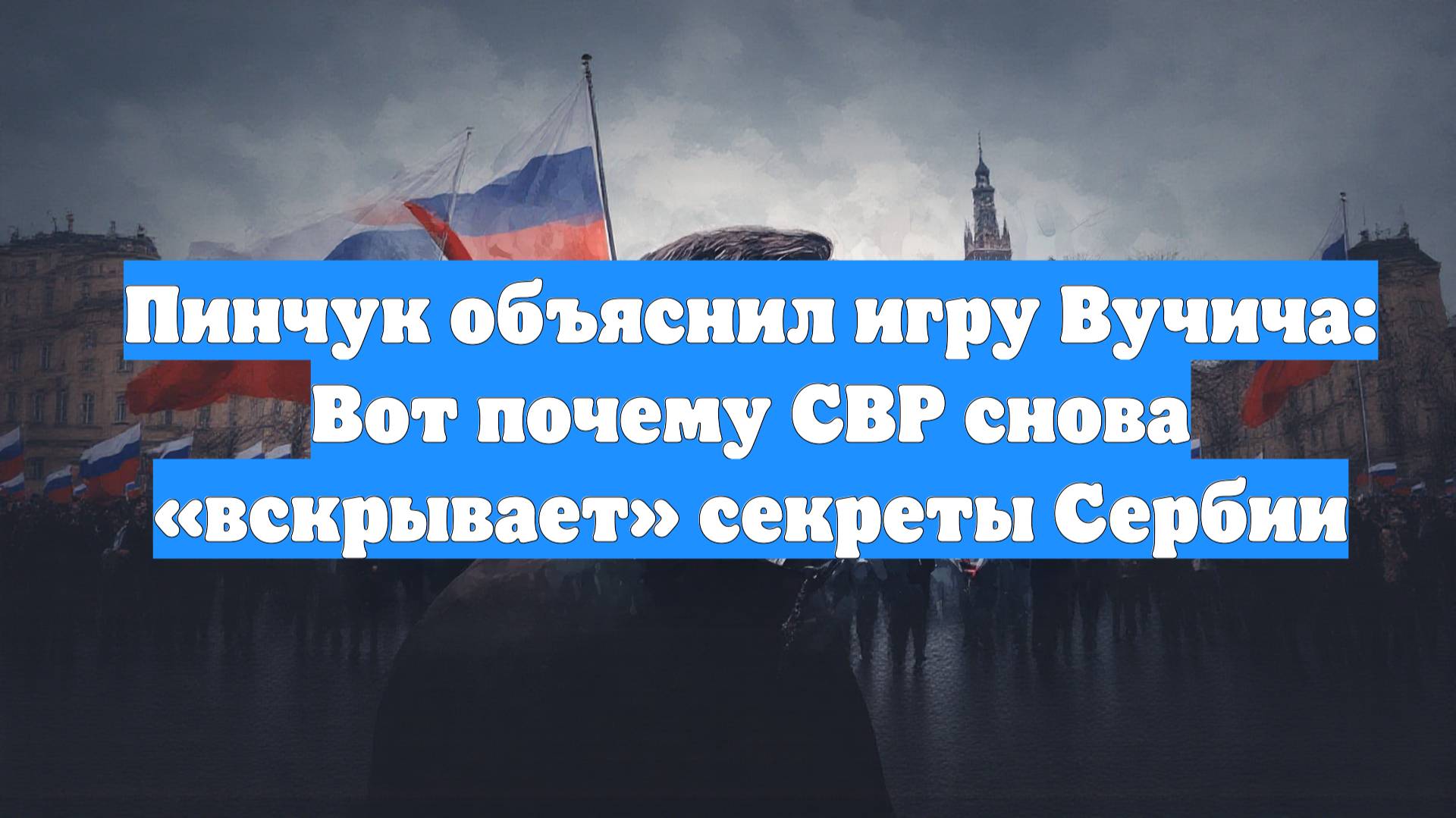 Пинчук объяснил игру Вучича: Вот почему СВР снова «вскрывает» секреты Сербии